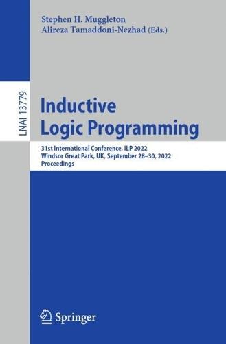 Inductive Logic Programming: 31st International Conference, ILP 2022, Windsor Great Park, UK, September 28–30, 2022, Proceedings  by Stephen H. Muggleton at Abbey's Bookshop, 