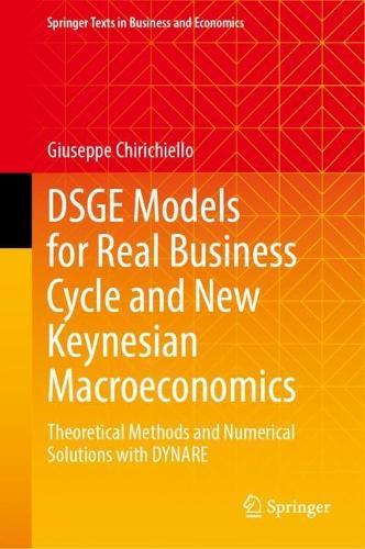 DSGE Models for Real Business Cycle and New Keynesian Macroeconomics: Theoretical Methods and Numerical Solutions with DYNARE  by Giuseppe Chirichiello at Abbey's Bookshop, 
