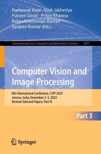 Computer Vision and Image Processing: 8th International Conference, CVIP 2023, Jammu, India, November 3–5, 2023, Revised Selected Papers, Part III  by Harkeerat Kaur at Abbey's Bookshop, 