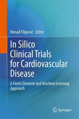 In Silico Clinical Trials for Cardiovascular Disease: A Finite Element and Machine Learning Approach  by Nenad Filipović at Abbey's Bookshop, 