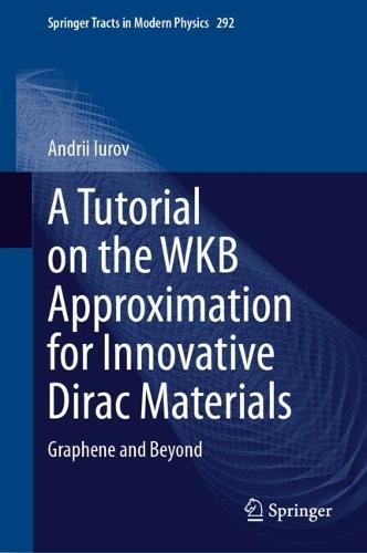 A Tutorial on the WKB Approximation for Innovative Dirac Materials: Graphene and Beyond  by Andrii Iurov at Abbey's Bookshop, 
