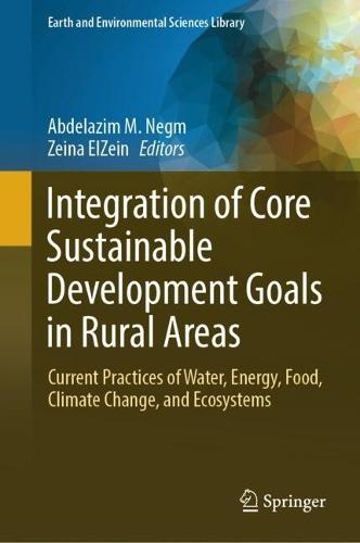 Integration of Core Sustainable Development Goals in Rural Areas: Current Practices of Water, Energy, Food, Climate Change, and Ecosystems  by Abdelazim M. Negm at Abbey's Bookshop, 