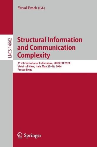 Structural Information and Communication Complexity: 31st International Colloquium, SIROCCO 2024, Vietri sul Mare, Italy, May 27–29, 2024, Proceedings  by Yuval Emek at Abbey's Bookshop, 