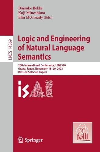 Logic and Engineering of Natural Language Semantics: 20th International Conference, LENLS20, Osaka, Japan, November 18–20, 2023,  Revised Selected Papers  by Daisuke Bekki at Abbey's Bookshop, 
