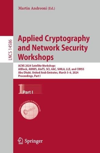 Applied Cryptography and Network Security Workshops: ACNS 2024 Satellite Workshops, AIBlock, AIHWS, AIoTS, SCI, AAC, SiMLA, LLE, and CIMSS, Abu Dhabi, United Arab Emirates, March 5–8, 2024, Proceedings, Part I  by Martin Andreoni at Abbey's Bookshop, 