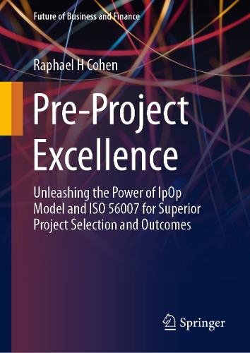 Pre-Project Excellence: Unleashing the Power of IpOp Model and ISO 56007 for Superior Project Selection and Outcomes  by Raphael H Cohen at Abbey's Bookshop, 