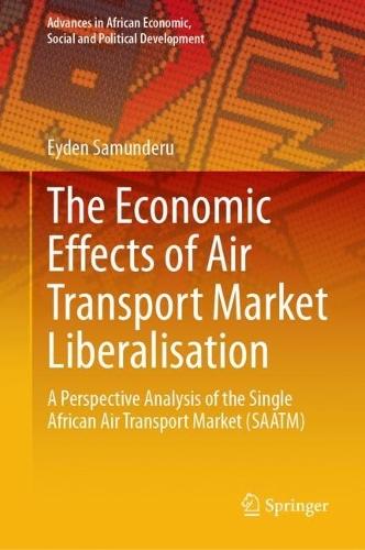 The Economic Effects of Air Transport Market Liberalisation: A Perspective Analysis of the Single African Air Transport Market (SAATM)  by Eyden Samunderu at Abbey's Bookshop, 