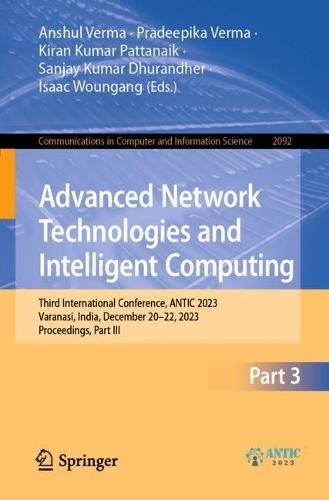 Advanced Network Technologies and Intelligent Computing: Third International Conference, ANTIC 2023, Varanasi, India, December 20-22, 2023, Proceedings, Part III  by Anshul Verma at Abbey's Bookshop, 