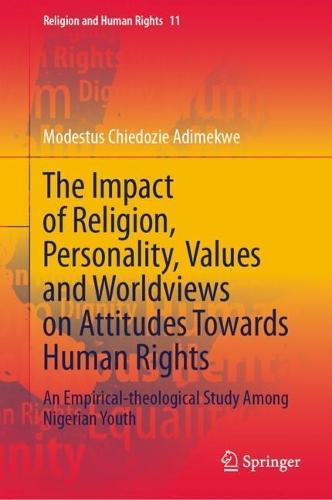 The Impact of Religion, Personality, Values and Worldviews on Attitudes Towards Human Rights: An Empirical-theological Study Among Nigerian Youth  by Modestus Chiedozie Adimekwe at Abbey's Bookshop, 