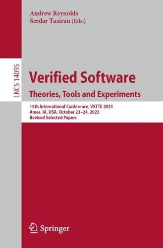 Verified Software. Theories, Tools and Experiments: 15th International Conference, VSTTE 2023, Ames, IA, USA, October 23–24, 2023, Revised Selected Papers  by Andrew Reynolds at Abbey's Bookshop, 