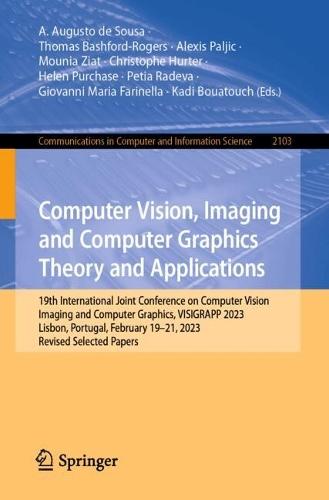 Computer Vision, Imaging and Computer Graphics Theory and Applications: 18th International Joint Conference on Computer Vision, Imaging and Computer Graphics, VISIGRAPP 2023, Lisbon, Portugal, February 19–21, 2023, Revised Selected Papers  by A. Augusto de Sousa at Abbey's Bookshop, 