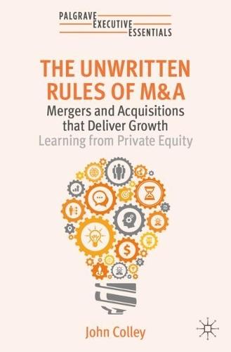 The Unwritten Rules of M&A: Mergers and Acquisitions that Deliver Growth—Learning from Private Equity  by John Colley at Abbey's Bookshop, 