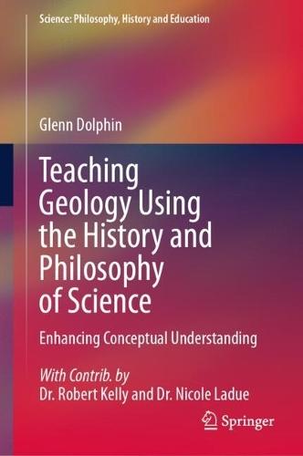 Teaching Geology Using the History and Philosophy of Science: Enhancing Conceptual Understanding  by Glenn Dolphin at Abbey's Bookshop, 