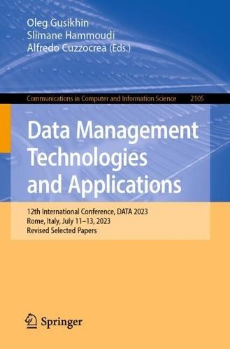 Data Management Technologies and Applications: 12th International Conference, DATA 2023, Rome, Italy, July 11–13, 2023, Revised Selected Papers  by Oleg Gusikhin at Abbey's Bookshop, 