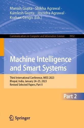 Machine Intelligence and Smart Systems: Third International Conference, MISS 2023, Bhopal, India, January 24–25, 2023, Revised Selected Papers, Part II  by Manish Gupta at Abbey's Bookshop, 