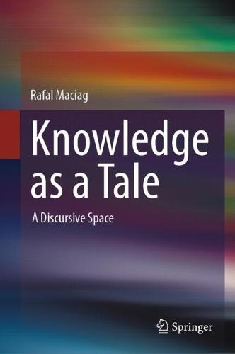 Knowledge as a Tale: A Discursive Space  by Rafal Maciag at Abbey's Bookshop, 