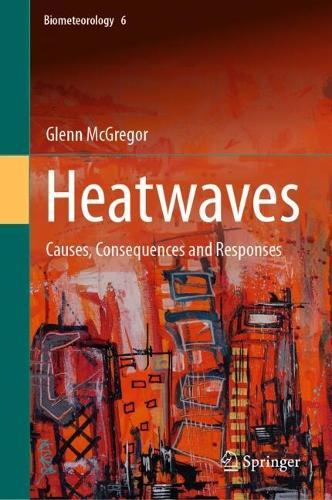 Heatwaves: Causes, Consequences and Responses  by Glenn McGregor at Abbey's Bookshop, 