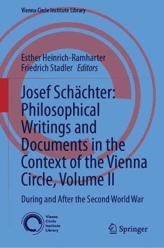 Josef Schächter: Philosophical Writings and Documents in the Context of the Vienna Circle: Volume II: During and After the Second World War  by Esther Heinrich-Ramharter at Abbey's Bookshop, 