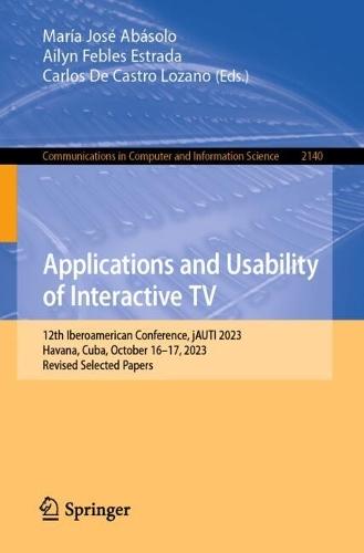 Applications and Usability of Interactive TV: 12th Iberoamerican Conference, jAUTI 2023, Havana, Cuba, October 16–17, 2023, Revised Selected Papers  by María José Abásolo at Abbey's Bookshop, 