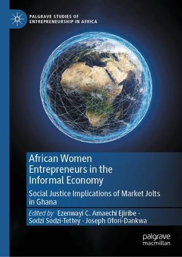 African Women Entrepreneurs in the Informal Economy: Social Justice Implications of Market Jolts in Ghana  by Ezenwayi C. Amaechi Ejiribe at Abbey's Bookshop, 