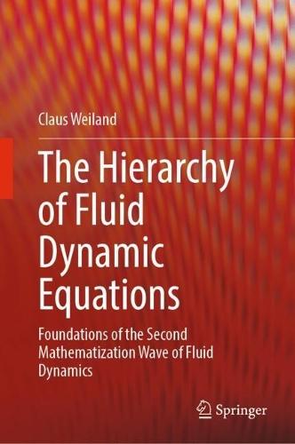 The Hierarchy of Fluid Dynamic Equations: Foundations of the Second Mathematization Wave of Fluid Dynamics  by Claus Weiland at Abbey's Bookshop, 