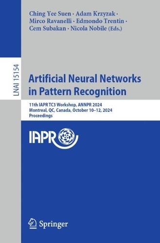 Artificial Neural Networks in Pattern Recognition: 11th IAPR TC3 Workshop, ANNPR 2024, Montreal, QC, Canada, October 10–12, 2024, Proceedings  by Ching Yee Suen at Abbey's Bookshop, 