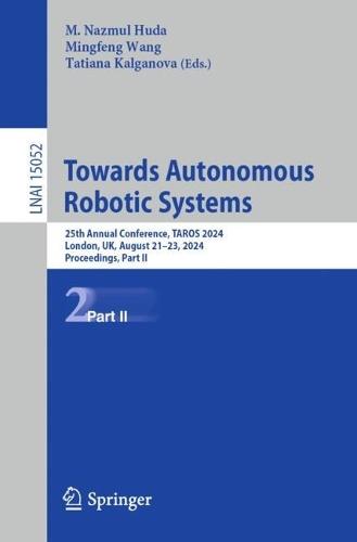 Towards Autonomous Robotic Systems: 25th Annual Conference, TAROS 2024, London, UK, August 21–23, 2024, Proceedings, Part II  by M. Nazmul Huda at Abbey's Bookshop, 