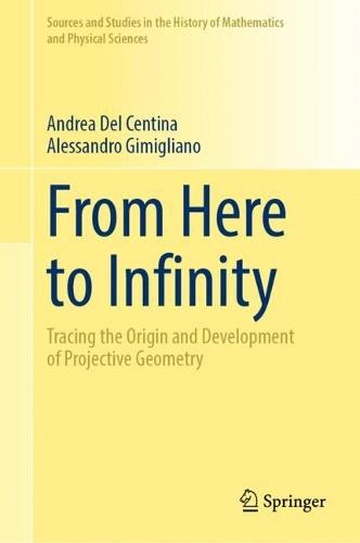 From Here to Infinity: Tracing the Origin and Development of Projective Geometry  by Andrea Del Centina at Abbey's Bookshop, 