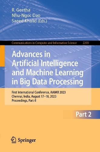 Advances in Artificial Intelligence and Machine Learning in Big Data Processing: First International Conference, AAIMB 2023, Chennai, India, August 17–18, 2023, Proceedings, Part-II  by R. Geetha at Abbey's Bookshop, 