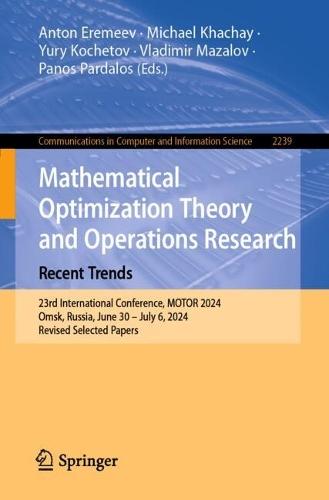 Mathematical Optimization Theory and Operations Research: Recent Trends: 23rd International Conference, MOTOR 2024, Omsk, Russia, June 30 – July 6, 2024, Revised Selected Papers  by Anton Eremeev at Abbey's Bookshop, 