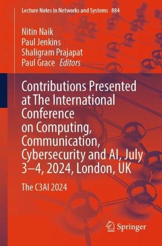 Contributions Presented at The International Conference on Computing, Communication, Cybersecurity and AI, July 3–4, 2024, London, UK: The C3AI 2024  by Nitin Naik at Abbey's Bookshop, 