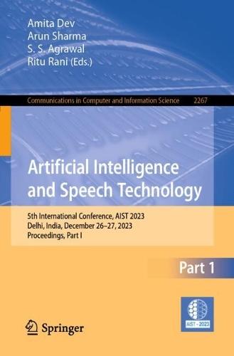 Artificial Intelligence and Speech Technology: 5th International Conference, AIST 2023, Delhi, India, December 26–27, 2023, Proceedings, Part I  by Amita Dev at Abbey's Bookshop, 