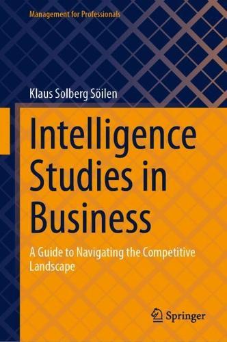 Intelligence Studies in Business: A Guide to Navigating the Competitive Landscape  by Klaus Solberg Söilen at Abbey's Bookshop, 