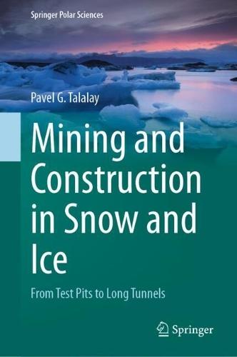 Mining and Construction in Snow and Ice: From Test Pits to Long Tunnels  by Pavel G. Talalay at Abbey's Bookshop, 