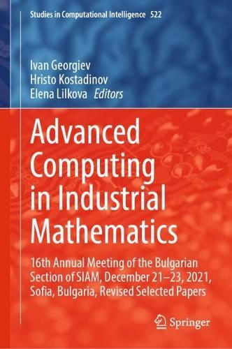 Advanced Computing in Industrial Mathematics: 16th Annual Meeting of the Bulgarian Section of SIAM, December 21–23, 2021, Sofia, Bulgaria, Revised Selected Papers  by Ivan Georgiev at Abbey's Bookshop, 