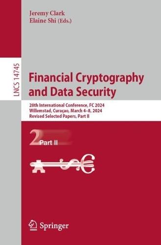 Financial Cryptography and Data Security: 28th International Conference, FC 2024, Willemstad, Curaçao, March 4–8, 2024, Revised Selected Papers, Part II  by Jeremy Clark at Abbey's Bookshop, 