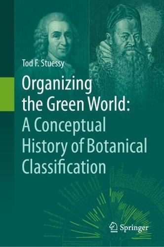 Organizing the Green World: A Conceptual History of Botanical Classification  by Tod F. Stuessy at Abbey's Bookshop, 