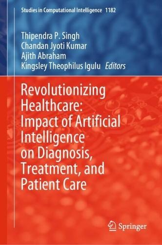 Revolutionizing Healthcare: Impact of Artificial Intelligence on Diagnosis, Treatment, and Patient Care  by Thipendra P. Singh at Abbey's Bookshop, 