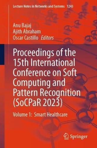 Proceedings of the 15th International Conference on Soft Computing and Pattern Recognition (SoCPaR 2023): Volume 1:  Smart Healthcare  by Anu Bajaj at Abbey's Bookshop, 