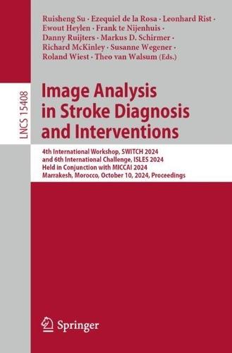 Image Analysis in Stroke Diagnosis and Interventions: 4th International Workshop, SWITCH 2024, and 6th International Challenge, ISLES 2024, Held in Conjunction with MICCAI 2024, Marrakesh, Morocco, October 10, 2024, Proceedings  by Ruisheng Su at Abbey's Bookshop, 