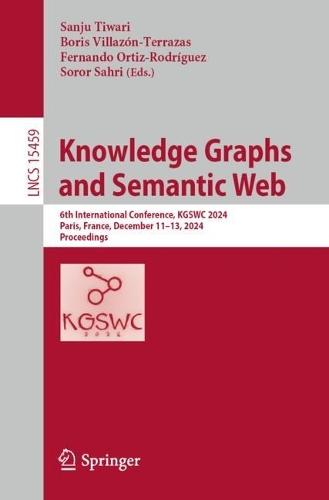 Knowledge Graphs and Semantic Web: 6th International Conference, KGSWC 2024, Paris, France, December 11–13, 2024, Proceedings  by Sanju Tiwari at Abbey's Bookshop, 