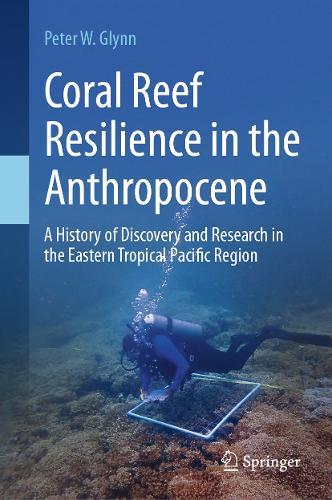 Coral Reef Resilience in the Anthropocene: A History of Discovery and Research in the Eastern Tropical Pacific Region  by Peter W. Glynn at Abbey's Bookshop, 