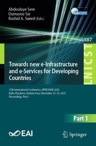 Towards new e-Infrastructure and e-Services for Developing Countries: 15th International Conference, AFRICOMM 2023, Bobo-Dioulasso, Burkina Faso, November 23–25, 2023, Proceedings, Part I  by Abdoulaye Sere at Abbey's Bookshop, 