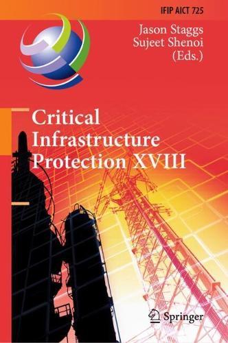 Critical Infrastructure Protection XVIII: 18th IFIP WG 11.10 International Conference, ICCIP 2024, Arlington, VA, USA, March 18–19, 2024, Proceedings  by Jason Staggs at Abbey's Bookshop, 