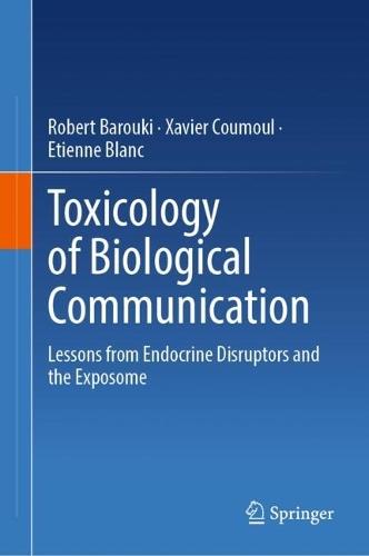 Toxicology of Biological Communication: Lessons from Endocrine Disruptors and the Exposome  by Robert Barouki at Abbey's Bookshop, 