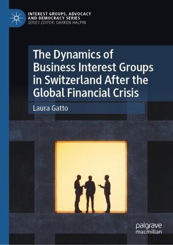 The Dynamics of Business Interest Groups in Switzerland After the Global Financial Crisis  by Laura Gatto at Abbey's Bookshop, 