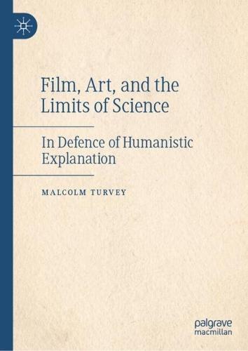 Film, Art, and the Limits of Science: In Defence of Humanistic Explanation  by Malcolm Turvey at Abbey's Bookshop, 
