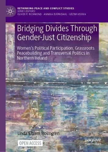 Bridging Divides Through Gender-Just Citizenship: Women’s Political Participation, Grassroots Peacebuilding and Transversal Politics in Northern Ireland  by Linda Eitrem Holmgren at Abbey's Bookshop, 