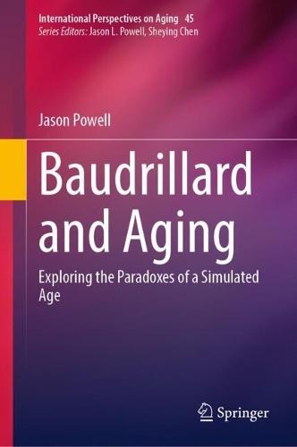 Baudrillard and Aging: Exploring the Paradoxes of a Simulated Age  by Jason Powell at Abbey's Bookshop, 