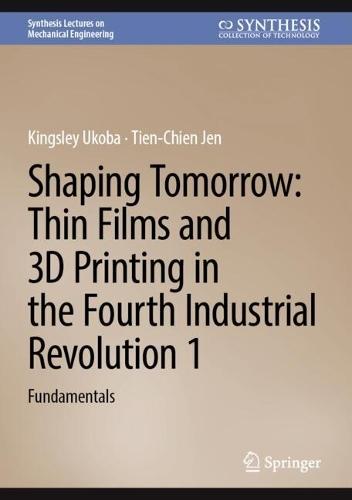 Shaping Tomorrow: Thin Films and 3D Printing in the Fourth Industrial Revolution 1: Fundamentals  by Kingsley Ukoba at Abbey's Bookshop, 